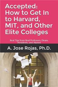 Accepted: How to Get In to Harvard, MIT, and Other Elite Colleges: Real Tips from Real Professors, Deans, Presidents, and Alumni