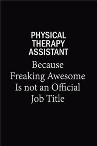 Physical Therapy assistant Because Freaking Awesome Is Not An Official Job Title