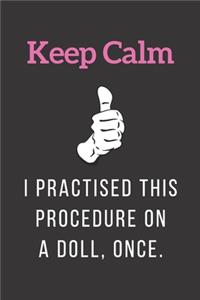 Keep Calm - I Practised This Procedure On A Doll, Once.