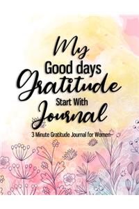 My Good Days Gratitude Start With Journal 3 Minute Gratitude Journal For Women: 8.5x11" Floral Pastel Pink Journal For Girls.The Mindful Life Journal - 90 Days Guide To Cultivate An Attitude Of Gratitude