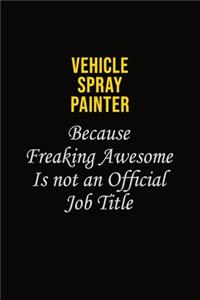 Vehicle Spray Painter Because Freaking Awesome Is Not An Official Job Title