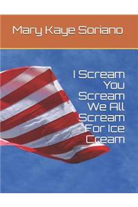 I Scream, You Scream, We All Scream for Ice Cream