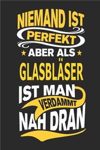 Niemand Ist Perfekt Aber ALS Glasbläser Ist Man Verdammt Nah Dran