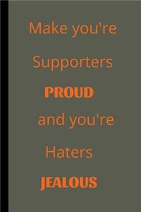 Make You're Supporters Proud And You're Haters Jealous