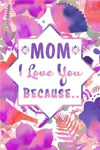 Mom I Love You Because..