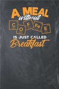 A meal without Coffee is just Called Breakfast