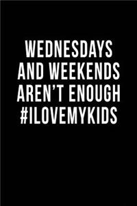 Wednesdays and Weekends Aren't Enough #ILoveMyKids