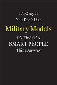 It's Okay If You Don't Like Military Models It's Kind Of A Smart People Thing Anyway