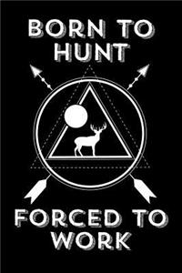 Born To Hunt Forced To Work