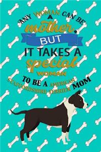 Any Woman Can Be A Mother But It Takes A Special Woman To Be A American Staffordshire Terrier Mom