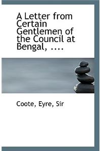 A Letter from Certain Gentlemen of the Council at Bengal, ....
