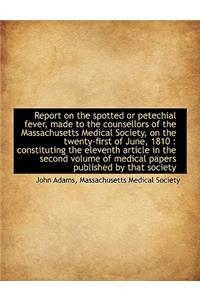 Report on the Spotted or Petechial Fever, Made to the Counsellors of the Massachusetts Medical Socie