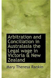 Arbitration and Conciliation in Australasia the Legal Wage in Victoria & New Zealand
