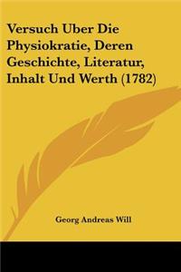 Versuch Uber Die Physiokratie, Deren Geschichte, Literatur, Inhalt Und Werth (1782)