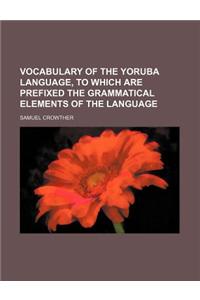 Vocabulary of the Yoruba Language, to Which Are Prefixed the Grammatical Elements of the Language