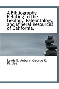 A Bibliography Relating to the Geology, Paleontology, and Mineral Resources of California.