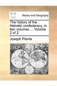 The History of the Helvetic Confederacy, in Two Volumes ... Volume 2 of 2