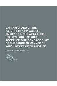 Captain Brand of the Centipede a Pirate of Eminence in the West Indies