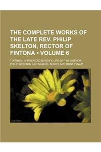 The Complete Works of the Late REV. Philip Skelton, Rector of Fintona (Volume 6); To Which Is Prefixed Burdy's Life of the Author