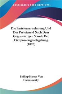 Parteienvernehmung Und Der Parteieneid Nach Dem Gegenwartigen Stande Der Civilprocessgesetzgebung (1876)