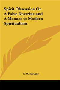 Spirit Obsession or a False Doctrine and a Menace to Modern Spiritualism