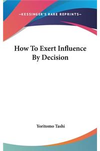 How to Exert Influence by Decision