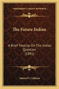 Future Indian: A Brief Treatise on the Indian Question (1891)