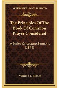 Principles Of The Book Of Common Prayer Considered: A Series Of Lecture Sermons (1848)