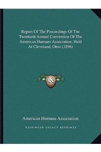 Report Of The Proceedings Of The Twentieth Annual Convention Of The American Humane Association, Held At Cleveland, Ohio (1896)