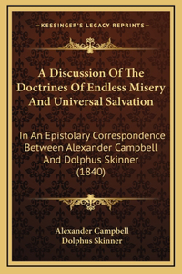 A Discussion Of The Doctrines Of Endless Misery And Universal Salvation