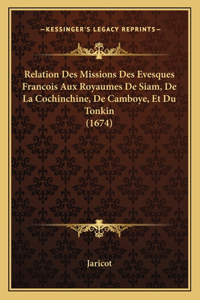 Relation Des Missions Des Evesques Francois Aux Royaumes De Siam, De La Cochinchine, De Camboye, Et Du Tonkin (1674)