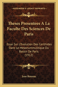 Theses Presentees A La Faculte Des Sciences De Paris: Essai Sur L'Evolution Des Cerithides Dans Le Mesonummulitique Du Bassin De Paris (1912)