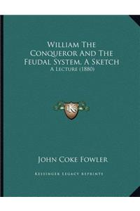 William The Conqueror And The Feudal System, A Sketch