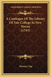 A Catalogue Of The Library Of Yale College In New Haven (1743)