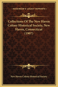 Collections Of The New Haven Colony Historical Society, New Haven, Connecticut (1907)
