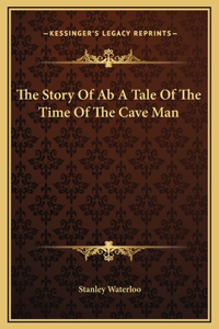 Story Of Ab A Tale Of The Time Of The Cave Man