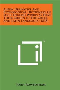 New Derivative and Etymological Dictionary of Such English Works as Have Their Origin in the Greek and Latin Languages (1838)