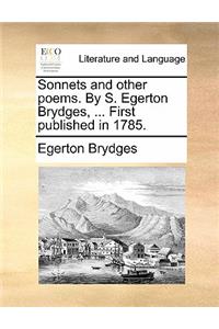 Sonnets and Other Poems. by S. Egerton Brydges, ... First Published in 1785.
