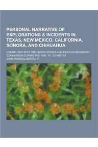 Personal Narrative of Explorations & Incidents in Texas, New Mexico, California, Sonora, and Chihuahua; Connected with the United States and Mexican B