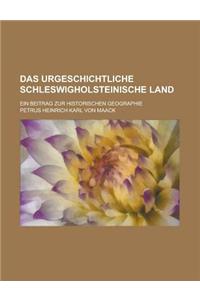 Das Urgeschichtliche Schleswigholsteinische Land; Ein Beitrag Zur Historischen Geographie