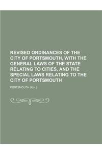 Revised Ordinances of the City of Portsmouth, with the General Laws of the State Relating to Cities, and the Special Laws Relating to the City of Port
