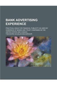 Bank Advertising Experience; Practical Ideas for Financial Publicity as Used by Hundreds of Banks and Trust Companies in the United States and Canada