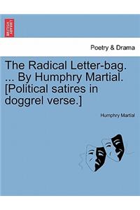 The Radical Letter-Bag. ... by Humphry Martial. [Political Satires in Doggrel Verse.]