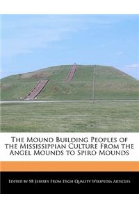 The Mound Building Peoples of the Mississippian Culture from the Angel Mounds to Spiro Mounds