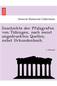 Geschichte der Pfalzgrafen von Tübingen, nach meist ungedruckten Quellen, nebst Urkundenbuch.