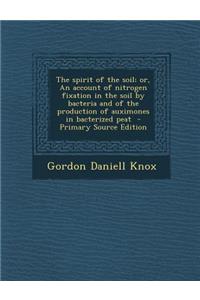 The Spirit of the Soil; Or, an Account of Nitrogen Fixation in the Soil by Bacteria and of the Production of Auximones in Bacterized Peat - Primary So