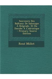 Souvenirs Des Balkans: de Salonique a Belgrade, Et Du Danube A L'Adriatique