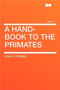 A Hand-Book to the Primates Volume 1