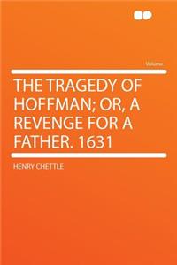 The Tragedy of Hoffman; Or, a Revenge for a Father. 1631