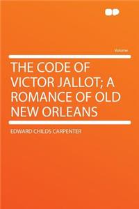 The Code of Victor Jallot; A Romance of Old New Orleans